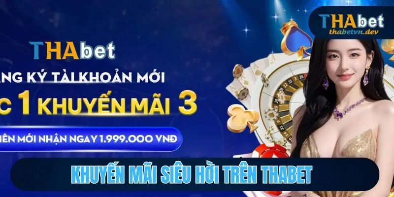 Giới Thiệu Về THABET - Review Chi Tiết Các Tính Năng Và Kho Game Hấp Dẫn 3 Khuyến mãi siêu hời trên THABET