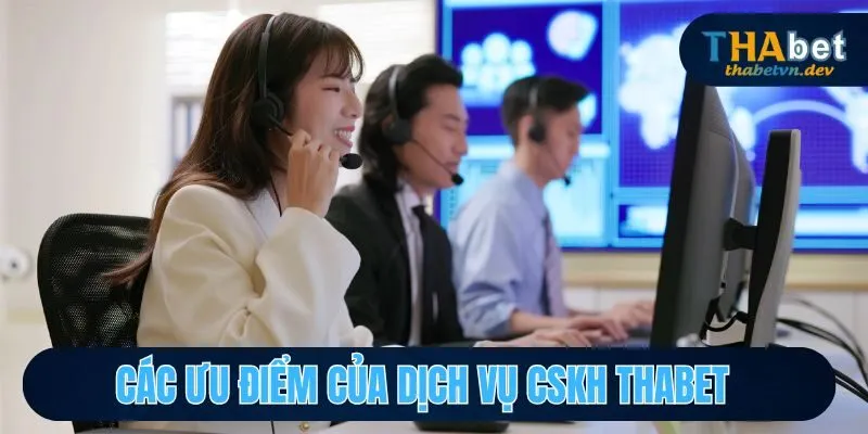 Các Hình Thức Liên Hệ THABET Bảo Mật, Nhanh Chóng Nhất 2025 4 Các ưu điểm của dịch vụ CSKH THABET