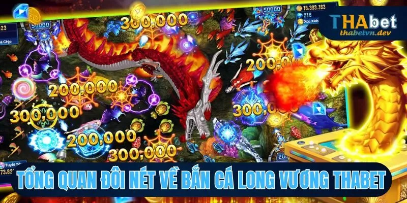 Bắn Cá Long Vương THABET Khám Phá Vương Quốc Cá Khổng Lồ 2 Khái quát sơ lược về bắn cá long vương tại THABET