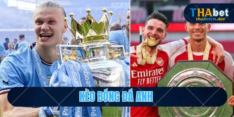 Kèo Bóng Đá Anh: Định Nghĩa Và Đặc Trưng Riêng Của Kèo Đấu 2 Giới thiệu kèo bóng đá Anh