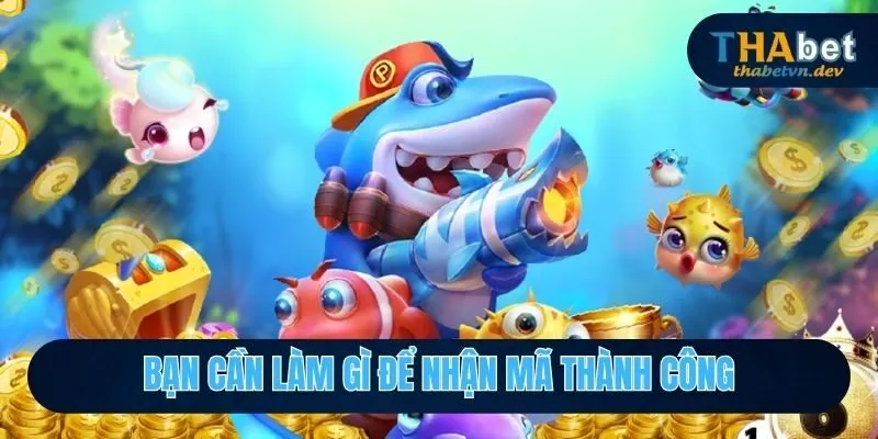 Code Bắn Cá Vui - Trải Nghiệm Lễ Hội Săn Boss Cực Đỉnh Tại Thabet 4 Bạn cần làm gì để nhận mã thành công