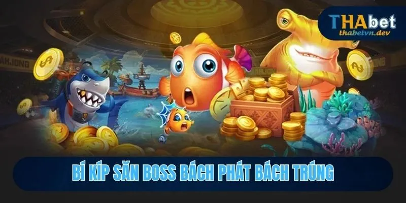 Bắn Cá Casino THABET - Điểm Đến Săn Boss Hot Nhất 2025 4 Bí kíp săn boss bách phát bách trúng